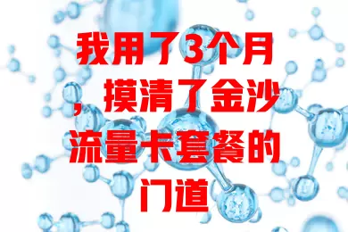 我用了3个月，摸清了金沙流量卡套餐的门道