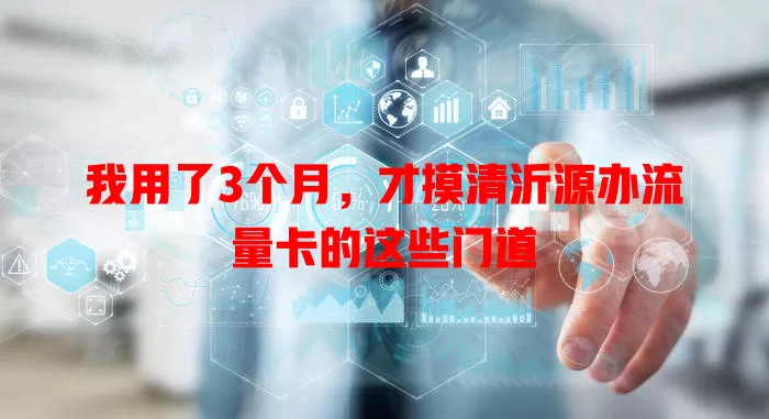 我用了3个月，才摸清沂源办流量卡的这些门道