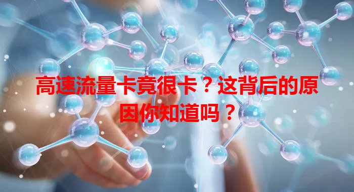 高速流量卡竟很卡？这背后的原因你知道吗？