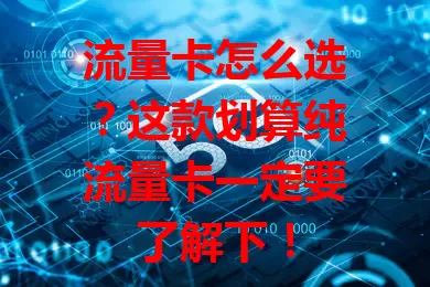 流量卡怎么选？这款划算纯流量卡一定要了解下！
