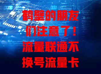 鹤壁的朋友们注意了！流量联通不换号流量卡来啦