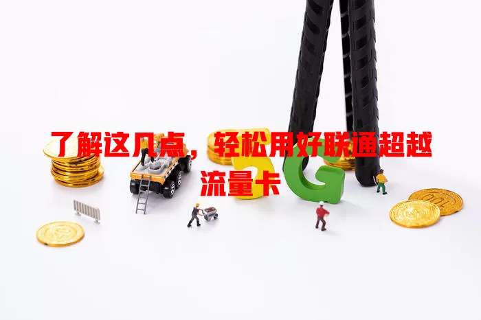 了解这几点，轻松用好联通超越流量卡