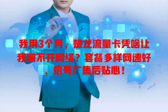 我用3个月，楚龙流量卡凭啥让我离不开网络？套餐多样网速好，信号广售后贴心！