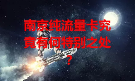 南京纯流量卡究竟有何特别之处？