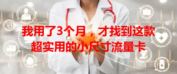 我用了3个月，才找到这款超实用的小尺寸流量卡