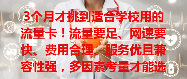 3个月才挑到适合学校用的流量卡！流量要足、网速要快、费用合理、服务优且兼容性强，多因素考量才能选到最佳！