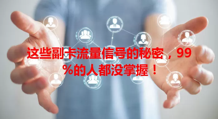 这些副卡流量信号的秘密，99%的人都没掌握！