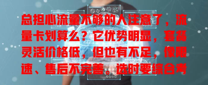 总担心流量不够的人注意了，流量卡划算么？它优势明显，套餐灵活价格低，但也有不足，像限速、售后不完善。选时要综合考量套餐、价格等，按需选才能找到划算流量卡。