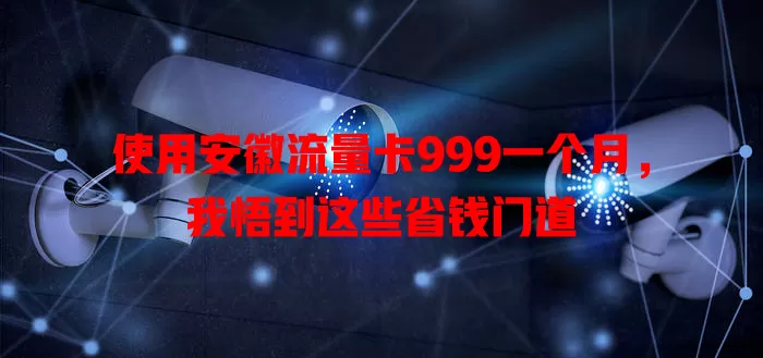 使用安徽流量卡999一个月，我悟到这些省钱门道