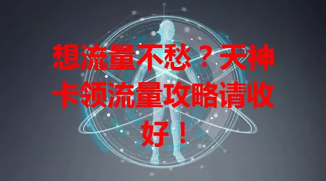 想流量不愁？天神卡领流量攻略请收好！