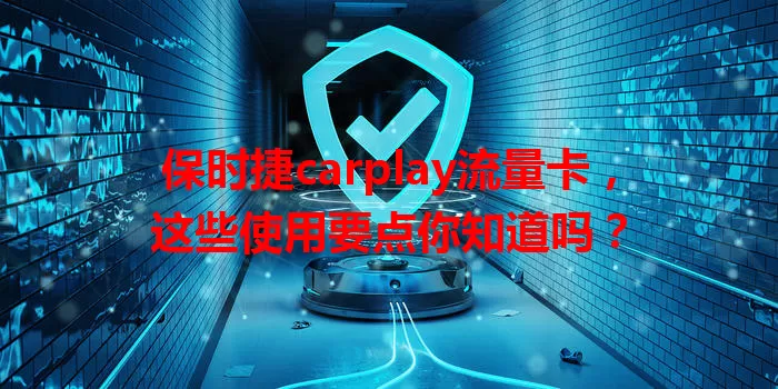 保时捷carplay流量卡，这些使用要点你知道吗？