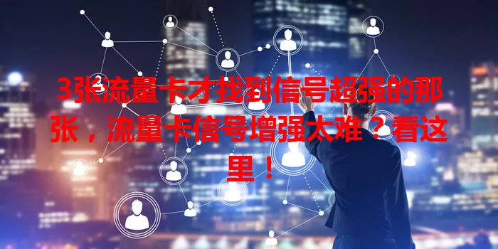 3张流量卡才找到信号超强的那张，流量卡信号增强太难？看这里！