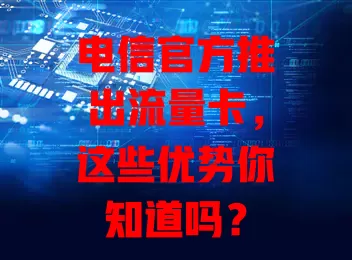 电信官方推出流量卡，这些优势你知道吗？