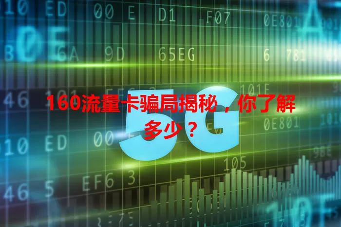 160流量卡骗局揭秘，你了解多少？