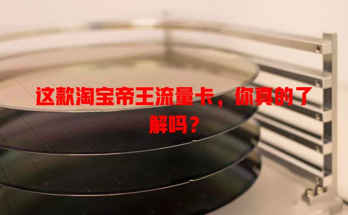 这款淘宝帝王流量卡，你真的了解吗？
