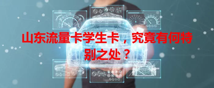 山东流量卡学生卡，究竟有何特别之处？