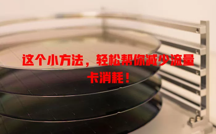 这个小方法，轻松帮你减少流量卡消耗！