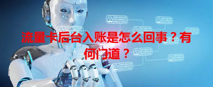 流量卡后台入账是怎么回事？有何门道？