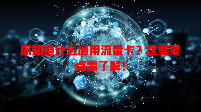 你知道什么通用流量卡？这些要点需了解！