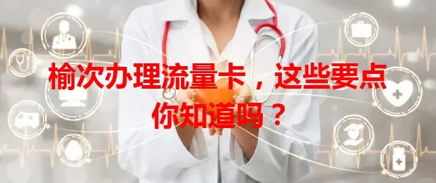 榆次办理流量卡，这些要点你知道吗？