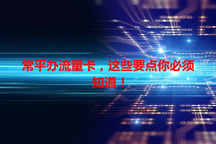 常平办流量卡，这些要点你必须知道！