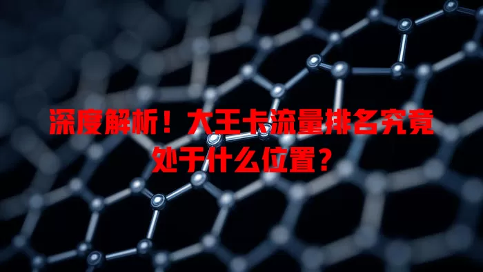 深度解析！大王卡流量排名究竟处于什么位置？