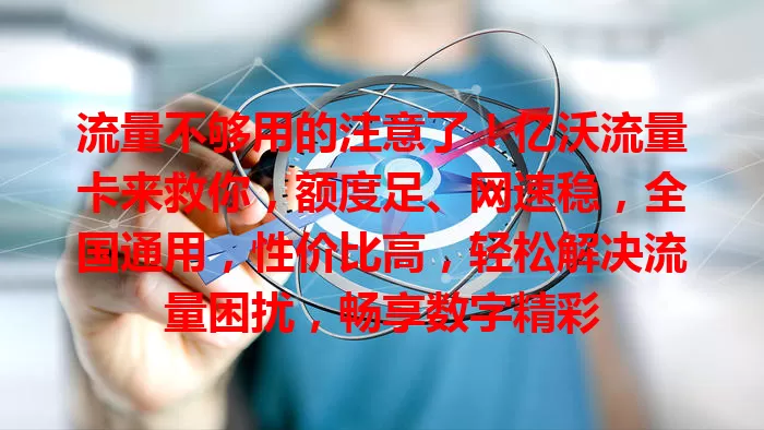 流量不够用的注意了！亿沃流量卡来救你，额度足、网速稳，全国通用，性价比高，轻松解决流量困扰，畅享数字精彩