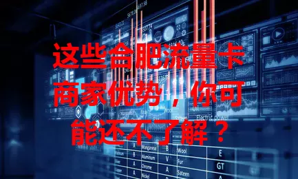 这些合肥流量卡商家优势，你可能还不了解？