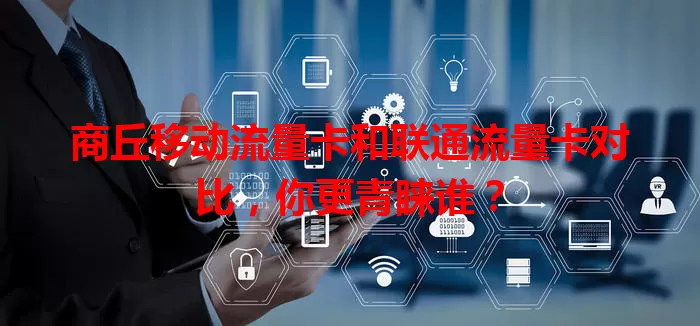 商丘移动流量卡和联通流量卡对比，你更青睐谁？