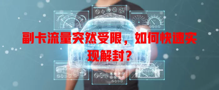 副卡流量突然受限，如何快速实现解封？