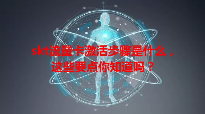 skt流量卡激活步骤是什么，这些要点你知道吗？