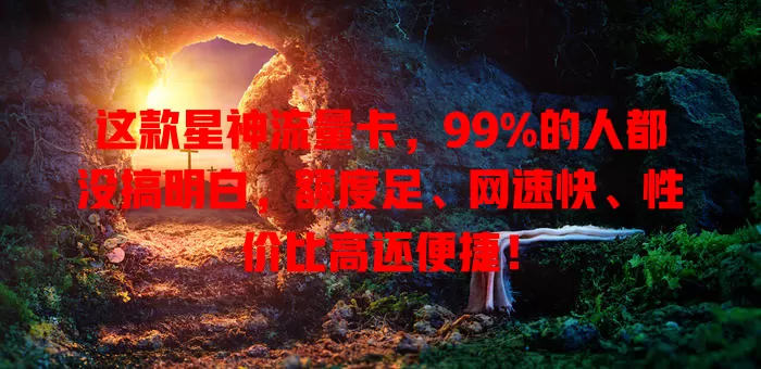 这款星神流量卡，99%的人都没搞明白，额度足、网速快、性价比高还便捷！
