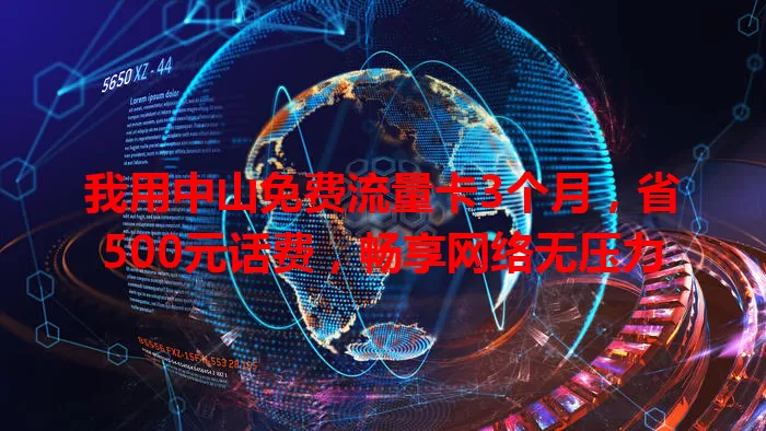 我用中山免费流量卡3个月，省500元话费，畅享网络无压力