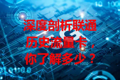 深度剖析联通历史流量卡，你了解多少？