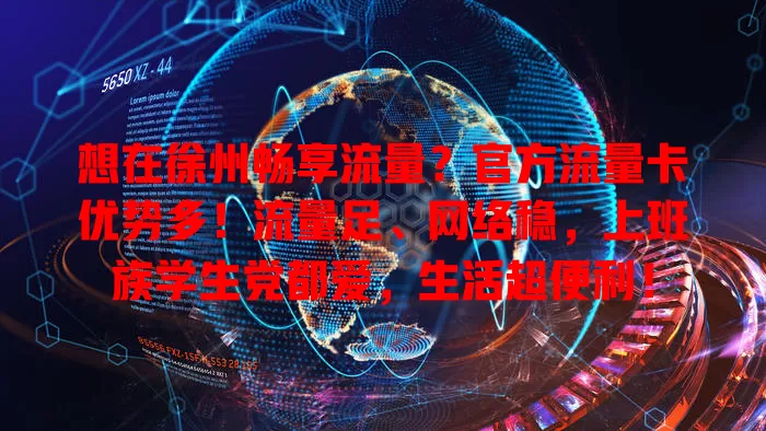 想在徐州畅享流量？官方流量卡优势多！流量足、网络稳，上班族学生党都爱，生活超便利！