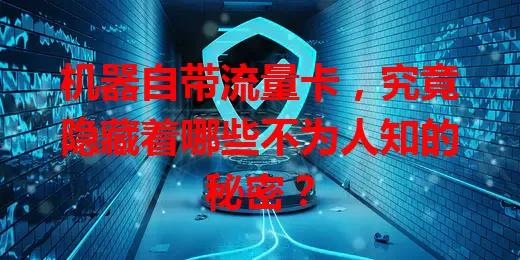 机器自带流量卡，究竟隐藏着哪些不为人知的秘密？