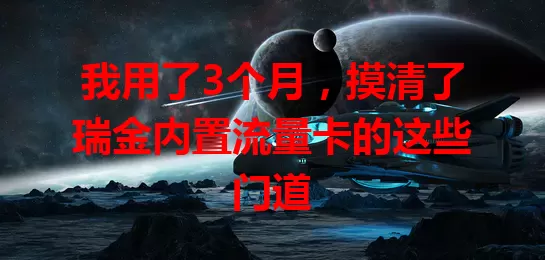 我用了3个月，摸清了瑞金内置流量卡的这些门道