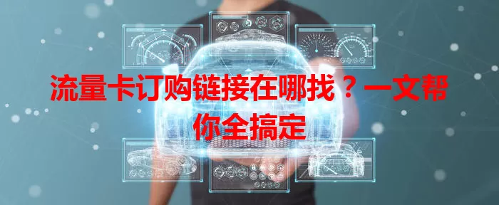 流量卡订购链接在哪找？一文帮你全搞定