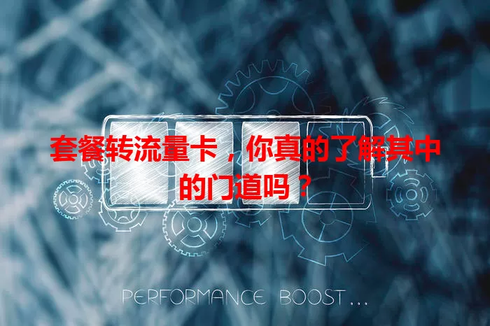 套餐转流量卡，你真的了解其中的门道吗？