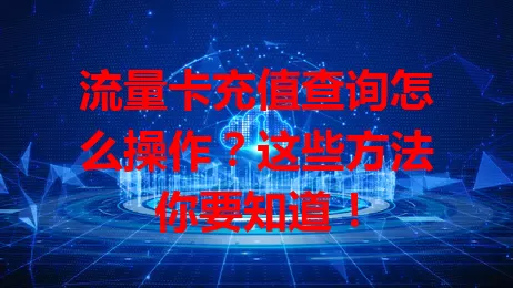 流量卡充值查询怎么操作？这些方法你要知道！