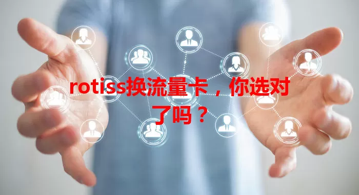 rotiss换流量卡，你选对了吗？
