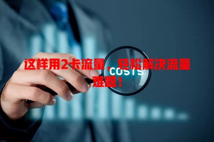 这样用2卡流量，轻松解决流量难题！