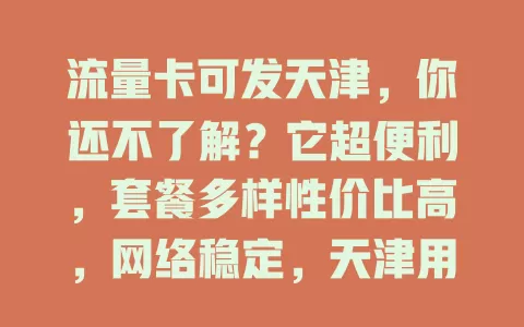 流量卡可发天津，你还不了解？它超便利，套餐多样性价比高，网络稳定，天津用户别错过！