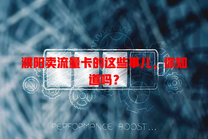 濮阳卖流量卡的这些事儿，你知道吗？