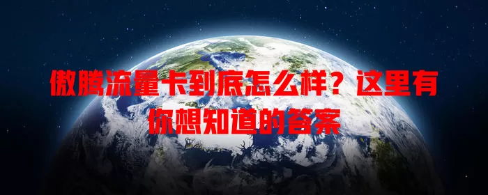 傲腾流量卡到底怎么样？这里有你想知道的答案