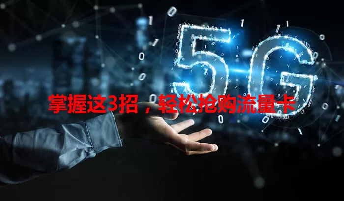 掌握这3招，轻松抢购流量卡