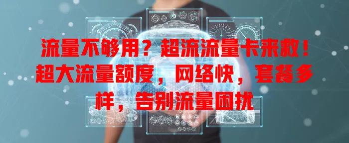 流量不够用？超流流量卡来救！超大流量额度，网络快，套餐多样，告别流量困扰