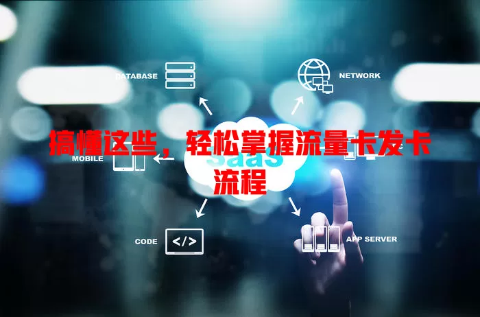 搞懂这些，轻松掌握流量卡发卡流程