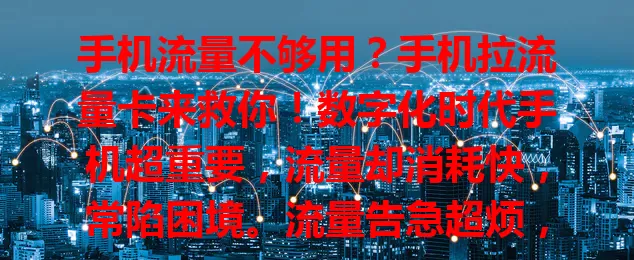 手机流量不够用？手机拉流量卡来救你！数字化时代手机超重要，流量却消耗快，常陷困境。流量告急超烦，有了它随时畅快用，告别焦虑享便利，快试试！