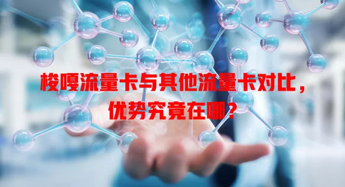 梭嘎流量卡与其他流量卡对比，优势究竟在哪？